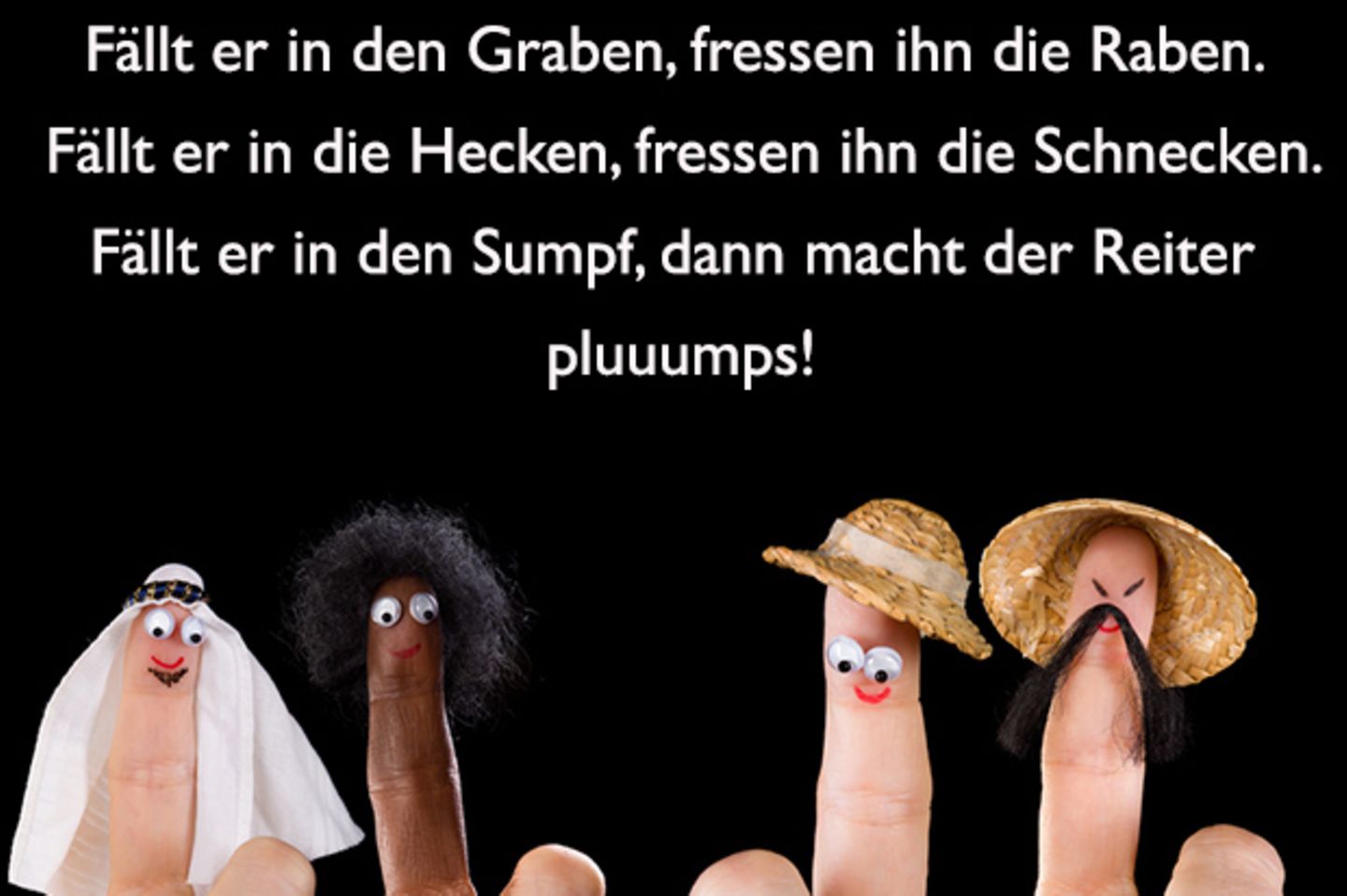 Das Kind sitzt auf dem Schoß und hüpft erst langsam, dann immer wilder auf den Knien. Zum Schluss gehen die Knie auseinander und das Kind rutscht dazwischen.       Hoppe hoppe Reiter, wenn er fällt, dann schreit er.   Fällt er in den Graben, fressen ihn die Raben.   Fällt er in die Hecken, fressen ihn die Schnecken.   Fällt er in den Sumpf, dann macht der Reiter   Pluuumps!           