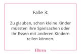In ihren ersten Lebensjahren lernen sie erst zu besitzen, ehe sie auch etwas abgeben können. Das ist ein Reifungsprozess. Eltern sollten ihre Kinder nicht nötigen, etwas zu verschenken. Am ehesten lernen kleine Menschen zu teilen, wenn sie ihre Eltern als großzügig erleben.