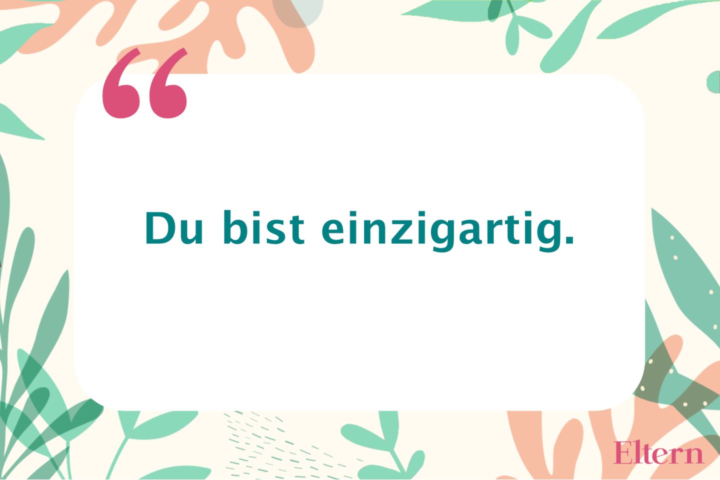Liebevolle Sätze: Du bist einzigartig.
