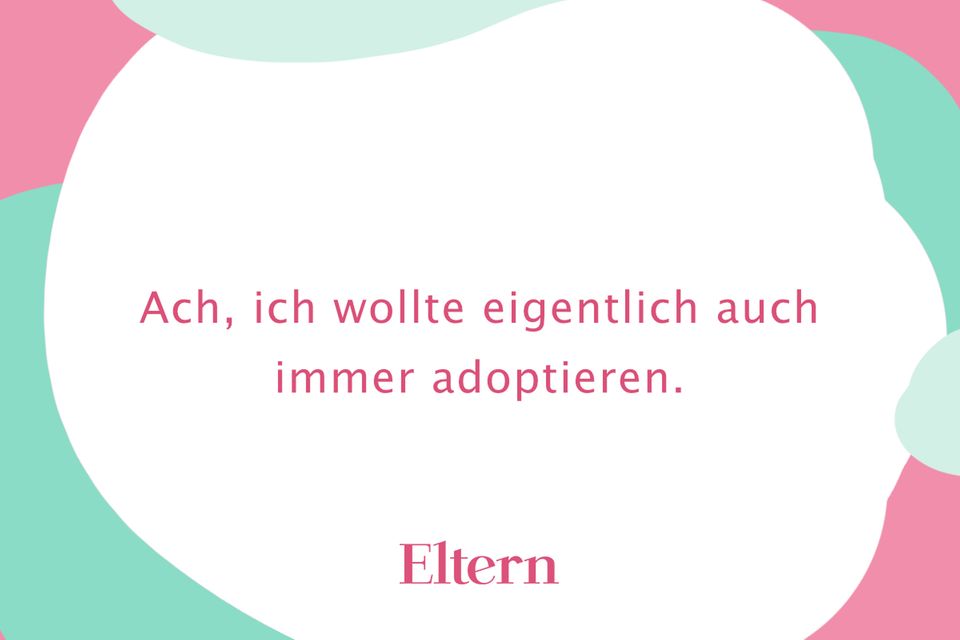 Ach, ich wollte eigentlich auch immer adoptieren. Eltern.de